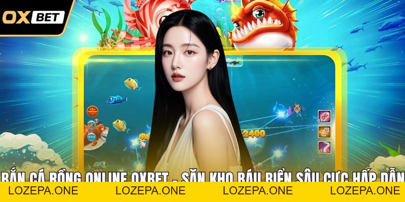 Bắn Cá OXBET – Săn Cá Đại Dương Với Tỷ Lệ Thưởng Cực Cao