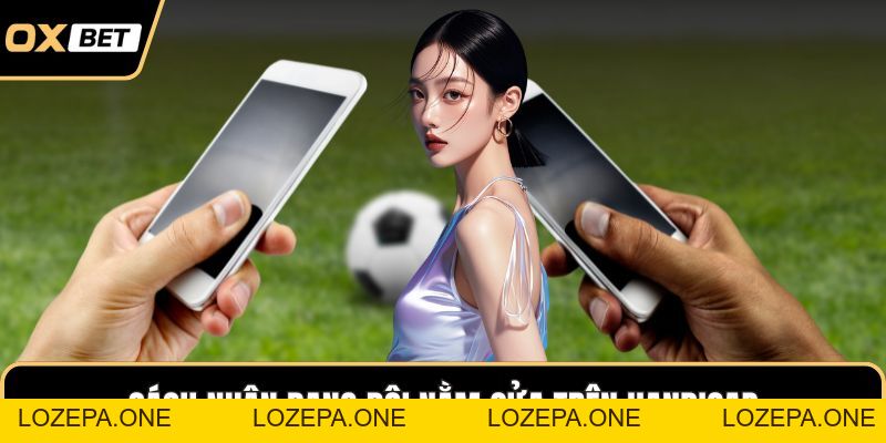 Kèo Handicap OXBET – Bí Quyết Bắt Kèo Chuẩn Xác Cho Tân Binh