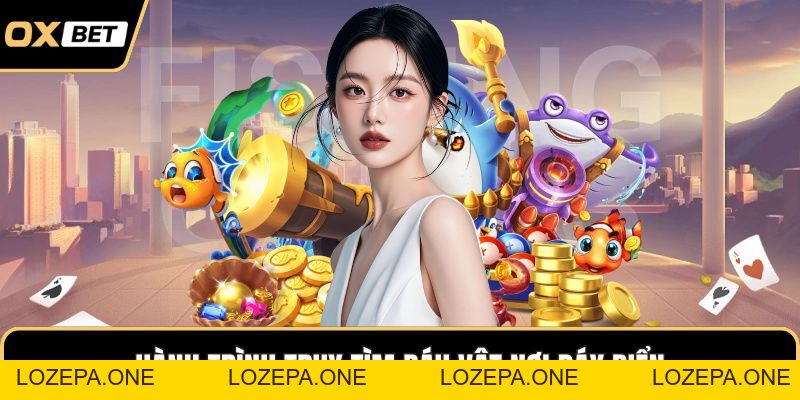 Bắn Cá OXBET – Săn Cá Đại Dương Với Tỷ Lệ Thưởng Cực Cao