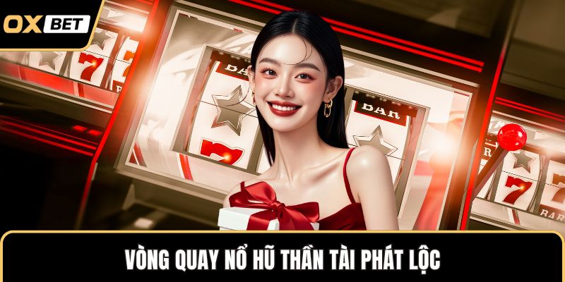 Nổ Hũ OXBET Săn Thưởng Cực Đã Với Cơ Hội Nhân Tiền Liên Tục